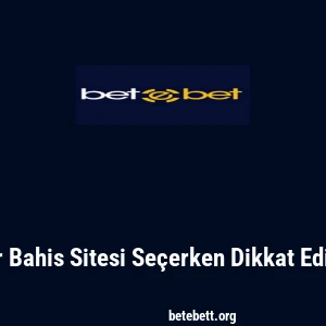 Betebet: G&uuml;venilir Bahis Sitesi Se&ccedil;erken Dikkat Edilmesi Gerekenler