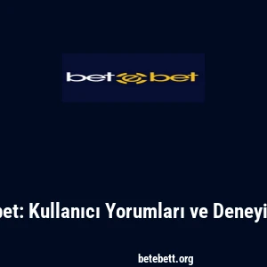 Betebet: Kullanıcı Yorumları ve Deneyimleri