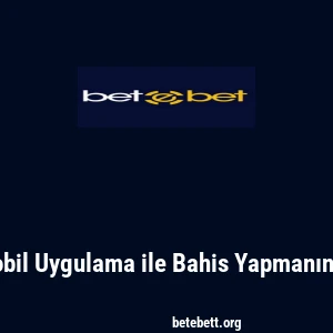 Betebet: Mobil Uygulama ile Bahis Yapmanın Avantajları