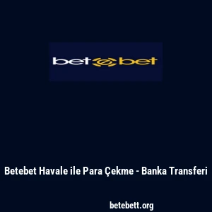 Betebet Havale ile Para Çekme - Banka Transferi