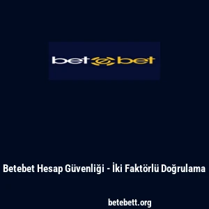 Betebet Hesap Güvenliği - İki Faktörlü Doğrulama