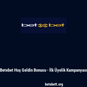 Betebet Hoş Geldin Bonusu - İlk Üyelik Kampanyası